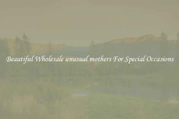 Beautiful Wholesale unusual mothers For Special Occasions