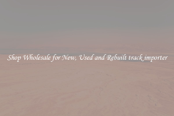 Shop Wholesale for New, Used and Rebuilt track importer