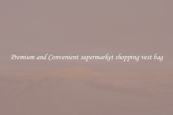 Premium and Convenient supermarket shopping vest bag