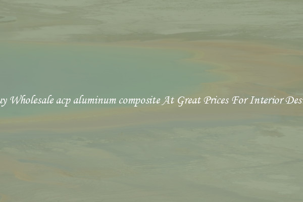 Buy Wholesale acp aluminum composite At Great Prices For Interior Design