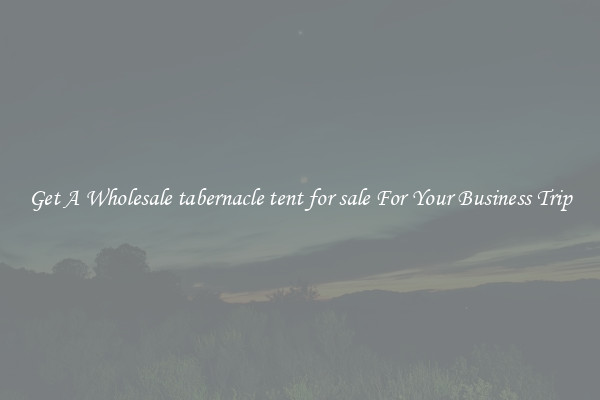 Get A Wholesale tabernacle tent for sale For Your Business Trip