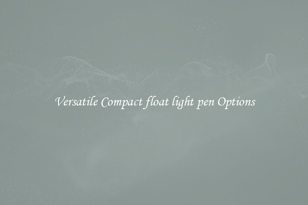 Versatile Compact float light pen Options