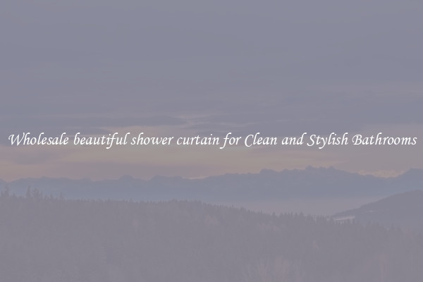 Wholesale beautiful shower curtain for Clean and Stylish Bathrooms
