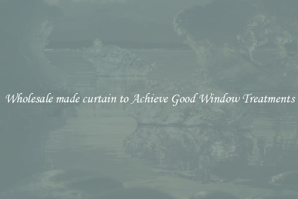 Wholesale made curtain to Achieve Good Window Treatments