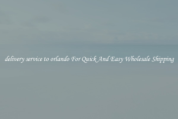 delivery service to orlando For Quick And Easy Wholesale Shipping