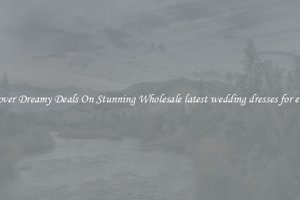 Discover Dreamy Deals On Stunning Wholesale latest wedding dresses for europe