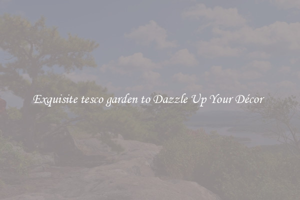Exquisite tesco garden to Dazzle Up Your Décor  