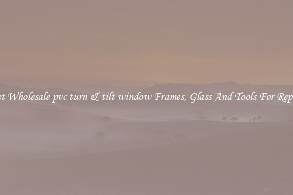 Get Wholesale pvc turn & tilt window Frames, Glass And Tools For Repair