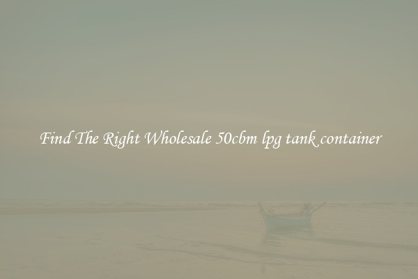 Find The Right Wholesale 50cbm lpg tank container