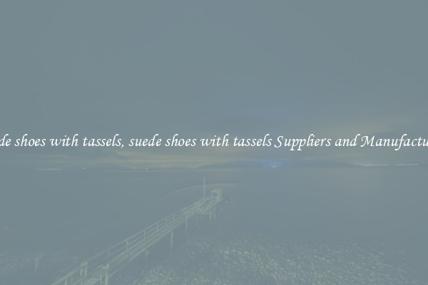suede shoes with tassels, suede shoes with tassels Suppliers and Manufacturers