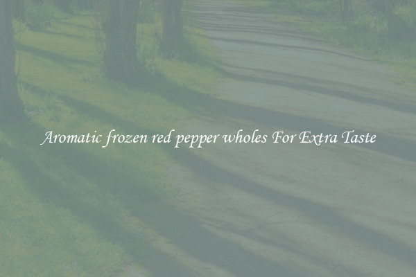 Aromatic frozen red pepper wholes For Extra Taste