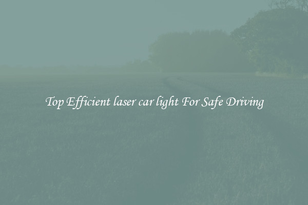 Top Efficient laser car light For Safe Driving