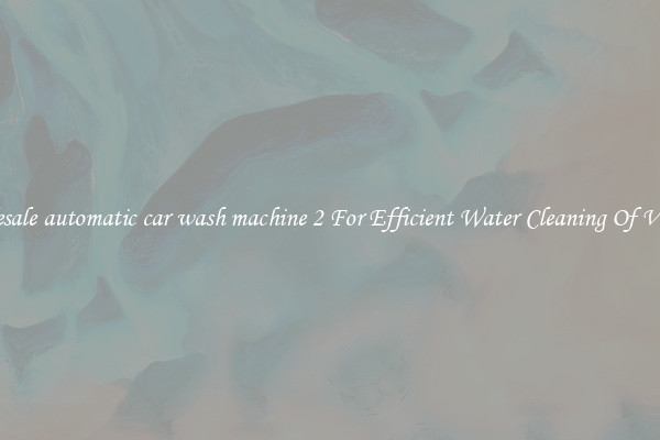 Wholesale automatic car wash machine 2 For Efficient Water Cleaning Of Vehicles