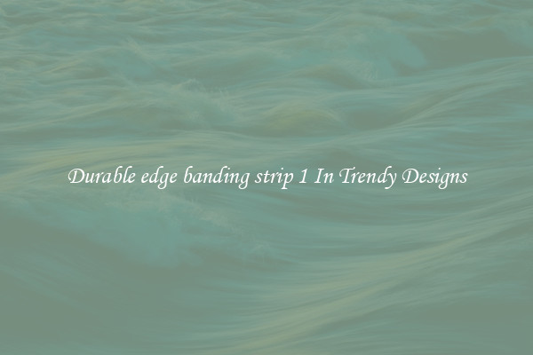 Durable edge banding strip 1 In Trendy Designs
