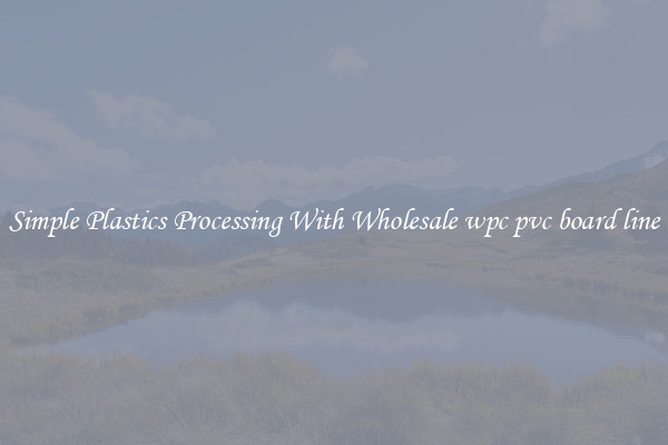 Simple Plastics Processing With Wholesale wpc pvc board line