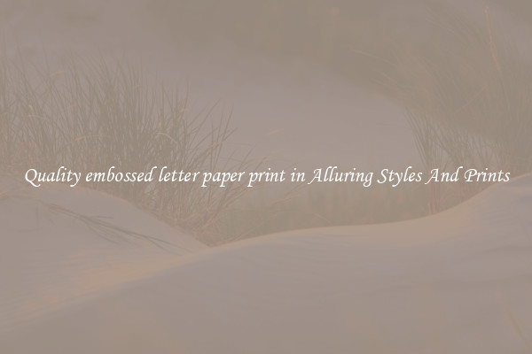 Quality embossed letter paper print in Alluring Styles And Prints