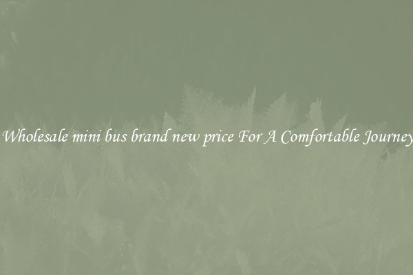 Wholesale mini bus brand new price For A Comfortable Journey