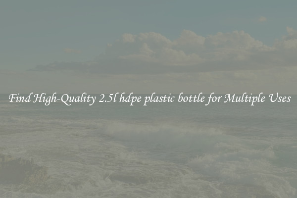 Find High-Quality 2.5l hdpe plastic bottle for Multiple Uses