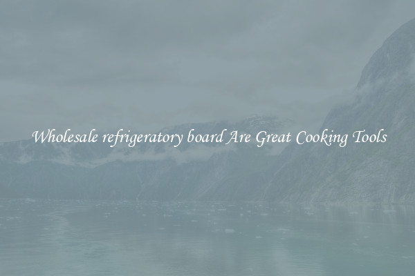 Wholesale refrigeratory board Are Great Cooking Tools