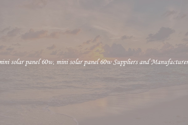 mini solar panel 60w, mini solar panel 60w Suppliers and Manufacturers