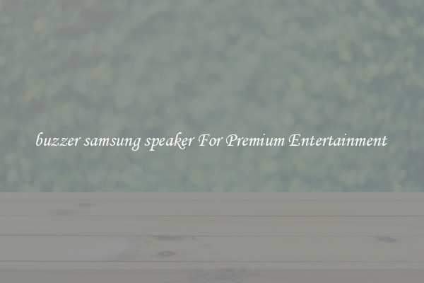 buzzer samsung speaker For Premium Entertainment 