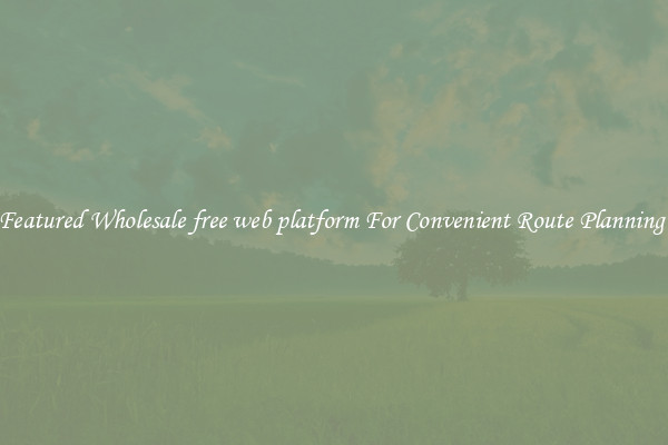 Featured Wholesale free web platform For Convenient Route Planning 