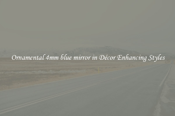 Ornamental 4mm blue mirror in Décor Enhancing Styles