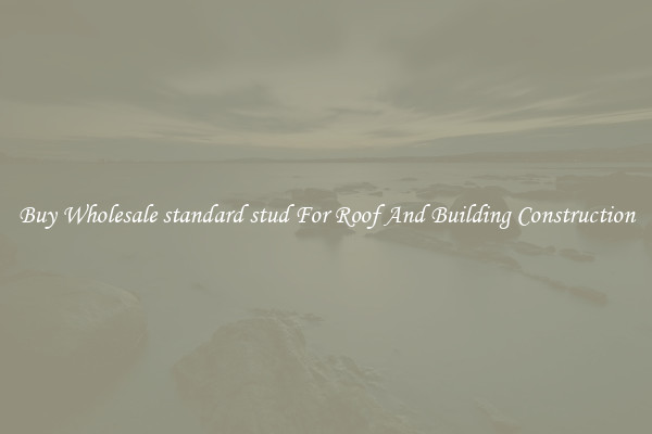 Buy Wholesale standard stud For Roof And Building Construction
