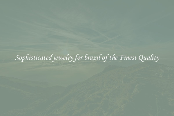 Sophisticated jewelry for brazil of the Finest Quality