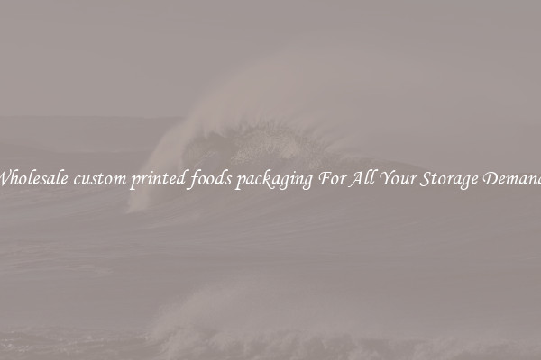 Wholesale custom printed foods packaging For All Your Storage Demands
