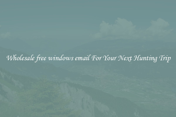 Wholesale free windows email For Your Next Hunting Trip