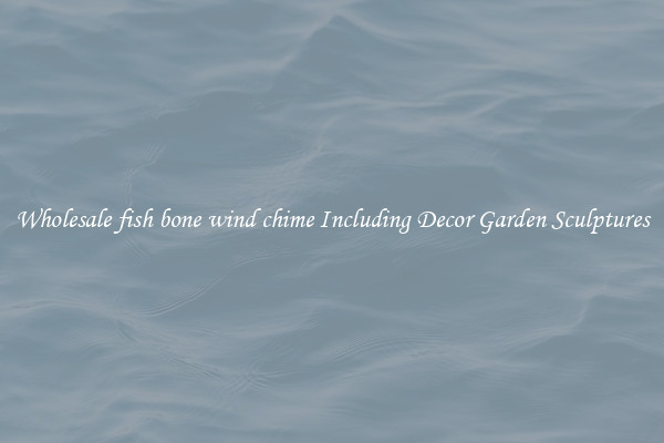 Wholesale fish bone wind chime Including Decor Garden Sculptures