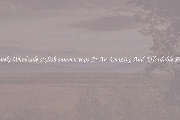Lovely Wholesale stylish summer tops At An Amazing And Affordable Price