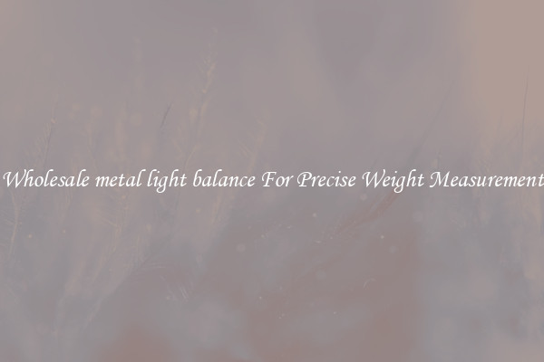 Wholesale metal light balance For Precise Weight Measurement