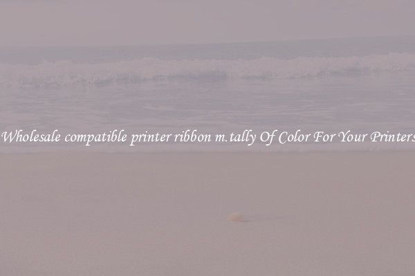 Wholesale compatible printer ribbon m.tally Of Color For Your Printers