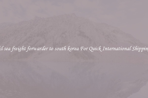 lcl sea freight forwarder to south korea For Quick International Shipping