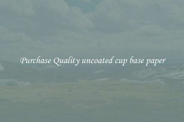 Purchase Quality uncoated cup base paper