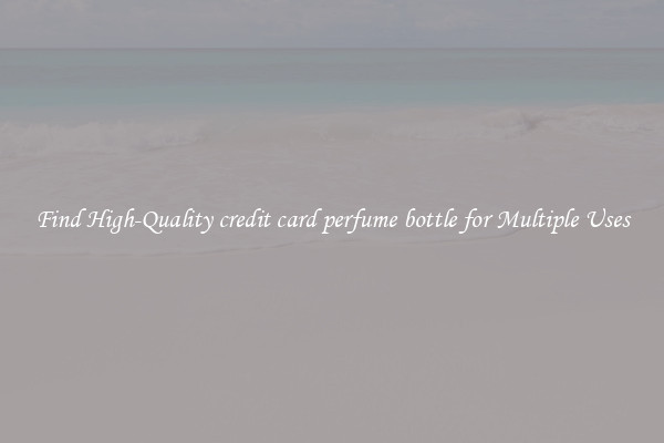 Find High-Quality credit card perfume bottle for Multiple Uses