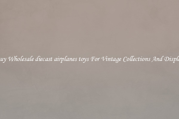 Buy Wholesale diecast airplanes toys For Vintage Collections And Display