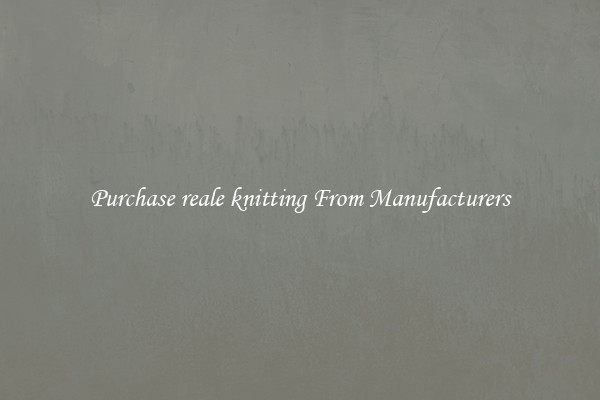 Purchase reale knitting From Manufacturers