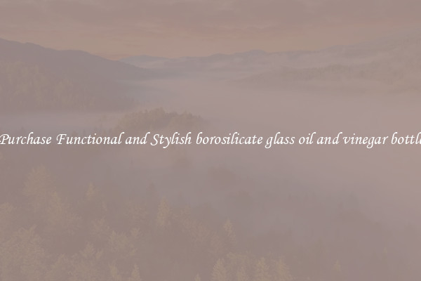 Purchase Functional and Stylish borosilicate glass oil and vinegar bottle