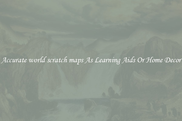 Accurate world scratch maps As Learning Aids Or Home Decor