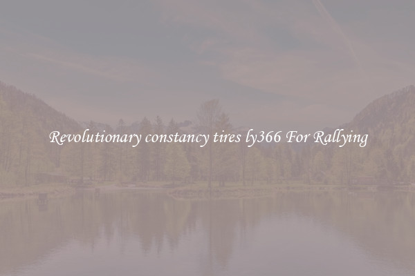 Revolutionary constancy tires ly366 For Rallying