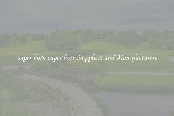 super horn super horn Suppliers and Manufacturers