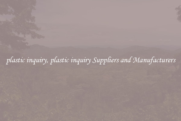 plastic inquiry, plastic inquiry Suppliers and Manufacturers