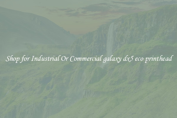 Shop for Industrial Or Commercial galaxy dx5 eco printhead