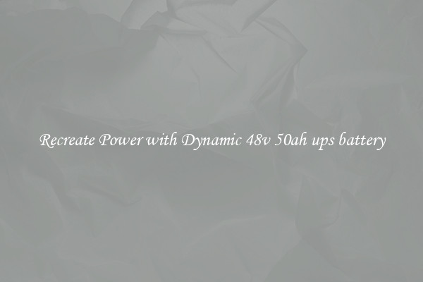 Recreate Power with Dynamic 48v 50ah ups battery