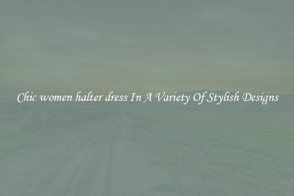Chic women halter dress In A Variety Of Stylish Designs