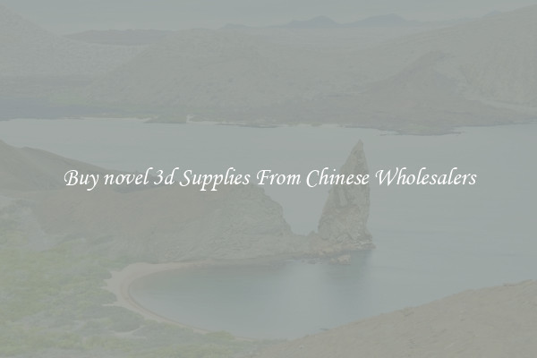 Buy novel 3d Supplies From Chinese Wholesalers