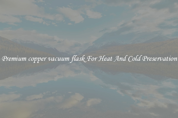 Premium copper vacuum flask For Heat And Cold Preservation
